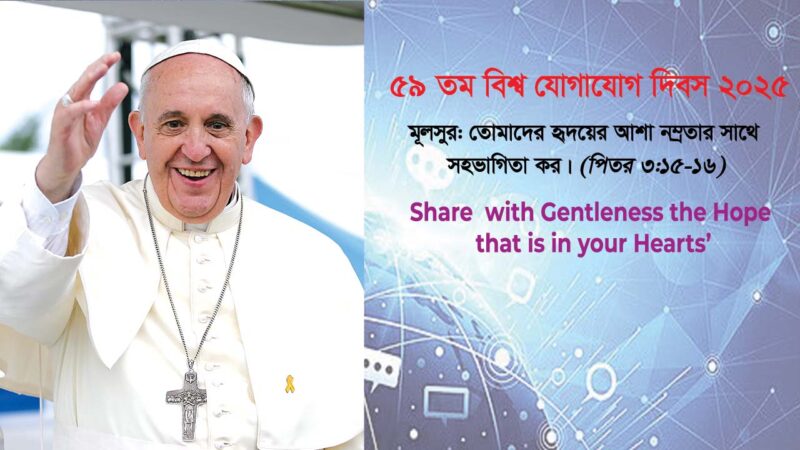 ৫৯তম বিশ্ব যোগাযোগ দিবস উপলক্ষে পুণ্যপিতা পোপ ফ্রান্সিসের বাণী  “তোমাদের হৃদয়ের আশা নম্রতার সাথে সহভাগিতা কর” (১ পিতর ৩:১৫-১৬)